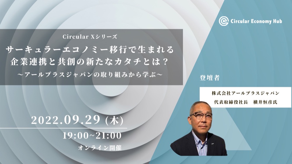 【9/29開催】サーキュラーエコノミー移行で生まれる企業連携と共創の新たなカタチとは？~アールプラスジャパンの取り組みに学ぶ~