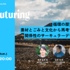 【2/24オンライン開催】Refuturing #01 循環の歴史学。素材とごみと文化から再考する、関係性のサーキュラーデザイン