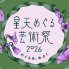 【3/22開催@横浜】星天めぐる芸術祭 2026「めぐるを、めぶく。 Bloom in Circulation」