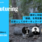 【3/30オンライン開催】Refuturing #02 素材と対話する。「価値」を再定義する、応答としてのサーキュラーデザイン