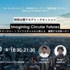 【1/10開催】Imagining Circular Futures：デザイン×テクノロジー×ライフスタイルから考える、循環する未来へのトランジション～CIRCULAR STARTUP TOKYO特別公開アカデミックセッション～